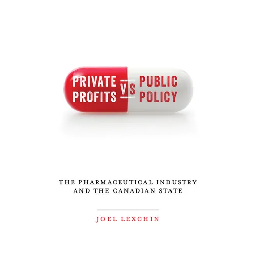 Private Profits Versus Public Policy: The Pharmaceutical Industry and the Canadian State