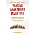 The Busy Professional's Guide to Passive Apartment Investing a Time-Efficient Framework to Evaluate Deals, Reduce Risk, and Invest Smarter in Real Est