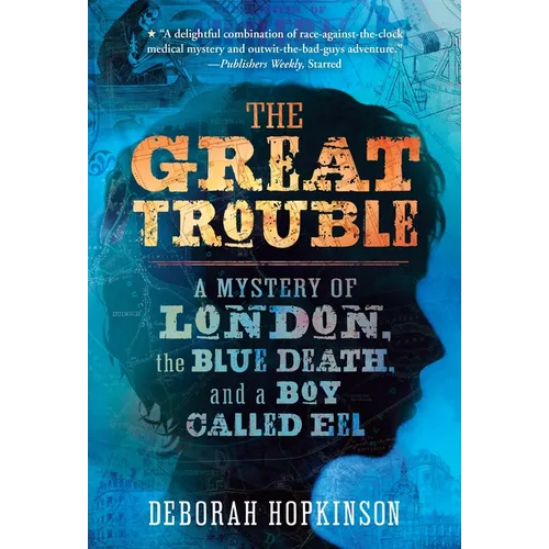 The Great Trouble: A Mystery of London, the Blue Death, and a Boy Called Eel