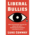 Liberal Bullies: What Psychology Teaches Us about the Left's Authoritarian Problem--And How to Fix It