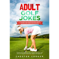 Adult Golf Jokes: Huge Collection Of Naughty, Rude, Dirty Golfing Jokes