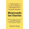 Mejorando las charlas: Habla con quien sea, evita la incomodidad, genera conversaciones profundas y haz amigos de verdad