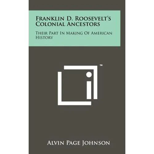 Franklin D. Roosevelt's Colonial Ancestors: Their Part In Making Of American History
