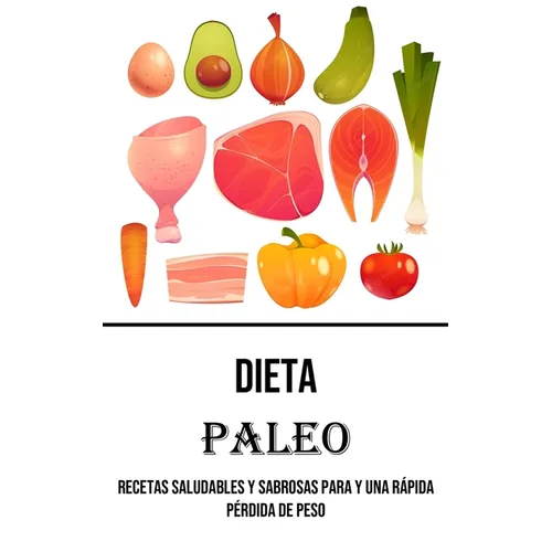 Dieta Paleo: Recetas Saludables Y Sabrosas Para Y Una Rápida Pérdida De Peso