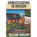 Homesteading in Oregon: An Oregon Trail Western Adventure - The Morlands Book 4