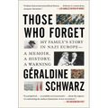 Those Who Forget: My Family's Story in Nazi Europe; A Memoir, a History, a Warning