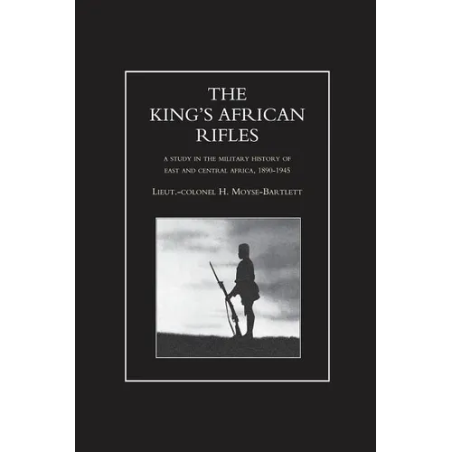 KING'S AFRICAN RIFLES. A Study in the Military History of East and Central Africa, 1890-1945 Volume One
