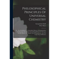 Philosophical Principles Of Universal Chemistry: Or, The Foundation Of A Scientifical Manner Of Inquiring Into And Preparing The Natural And Artificia