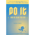 Do It and Be Glad You Did: A Not-Stodgy Business Book About What it Takes to Make It in Real Estate