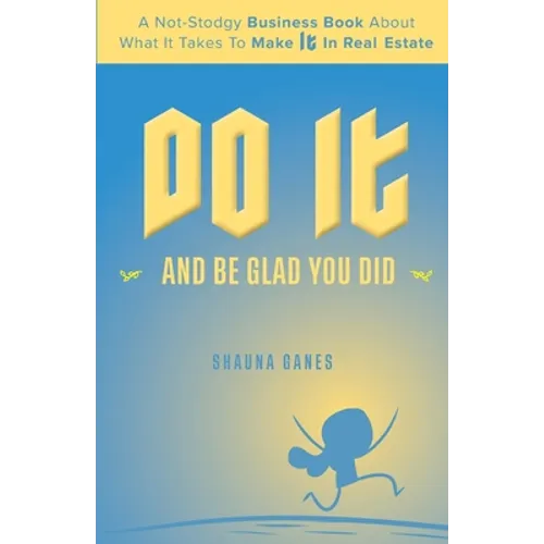 Do It and Be Glad You Did: A Not-Stodgy Business Book About What it Takes to Make It in Real Estate