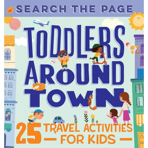 Search and Find Toddlers Around Town: 25 Travel Activities for Kids