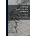 Extinct Pennsylvania Animals: The Panther And The Wolf.-pt. Ii. Black Moose, Elk, Bison, Beaver, Pine Marten, Fisher, Glutton, Canada Lynx