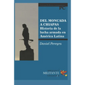 del Moncada a Chiapas: Historia de la lucha armada en América Latina