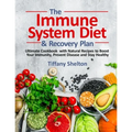 The Immune System Diet and Recovery Plan: Ultimate Cookbook with Natural Recipes to Boost Your Immunity, Prevent Disease and Stay Healthy