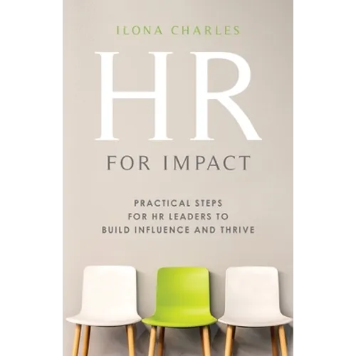 HR for Impact: Practical Steps for HR Leaders to Build Influence and Thrive
