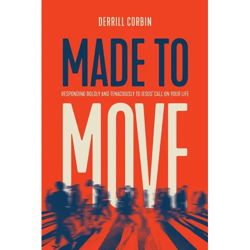 Made to Move: Responding Boldly and Tenaciously to Jesus' Call on Your Life