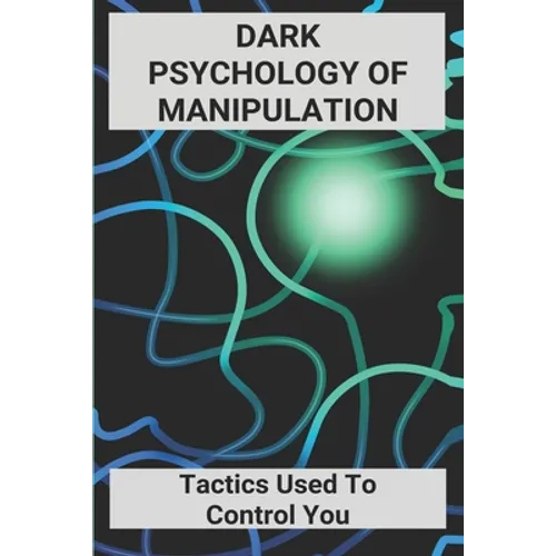 Dark Psychology Of Manipulation: Tactics Used To Control You: Dark Psychology Books