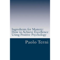 Ingredients for Mastery: How to Achieve Excellence Using Positive Psychology