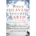 When Heaven Touches Earth: A Little Book of Miracles, Marvels, & Wonders