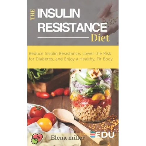 Insulin Resistance Diet: Reduce Insulin Resistance, Lower the Risk for Diabetes, and Enjoy a Healthy, Fit Body