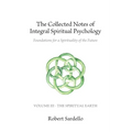 The Collected Notes of Integral Spiritual Psychology: Volume III - The Spiritual Earth