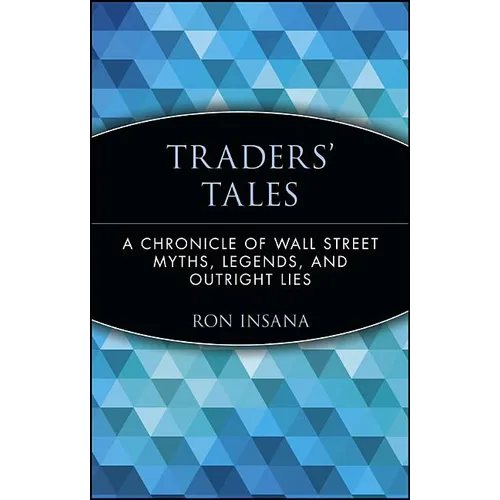 Traders' Tales: A Chronicle of Wall Street Myths, Legends, and Outright Lies