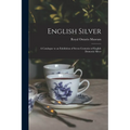 English Silver: a Catalogue to an Exhibition of Seven Centuries of English Domestic Silver