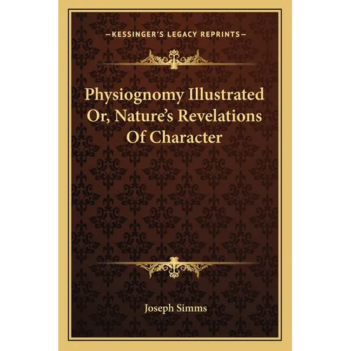 Physiognomy Illustrated Or, Nature's Revelations Of Character