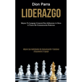 Liderazgo: Mejora tu lenguaje corporal para influenciar a otros a través de comunicación poderosa (Mejore sus habilidades de comunicación y gestione e
