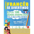 Aprender Francês Se Divertindo! - Para Crianças: Todas as Idades - Estude 100 Temas Essenciais Com Caça Palavras - Vol.1