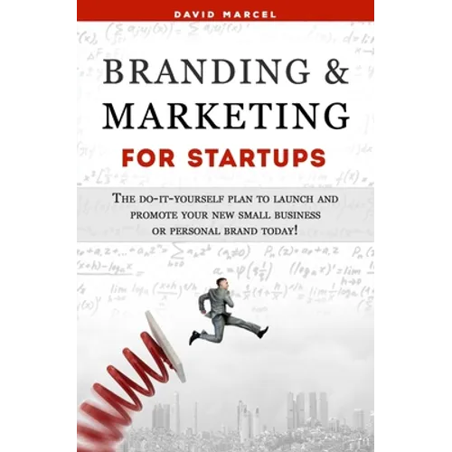 Branding & Marketing for Startups: The do-it-yourself plan to launch and promote your new small business or personal brand today!