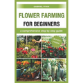 flower farming for beginners: a comprehensive step by step guide