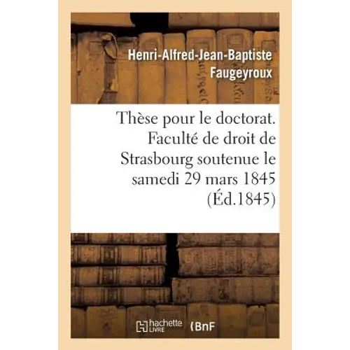 Thèse pour le doctorat. Faculté de droit de Strasbourg soutenue le samedi 29 mars 1845