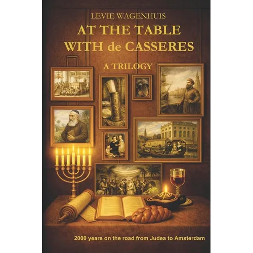 At the table with de Casseres: A Sephardic Jewish Family Saga - Two Thousand Years of Diaspora from Judea to Amsterdam