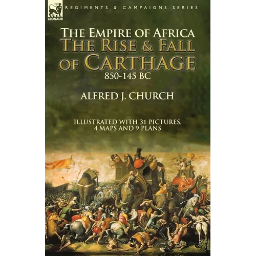 The Empire of Africa: the Rise and Fall of Carthage, 850-145 BC