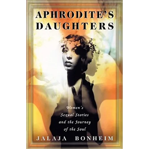 Aphrodite's Daughters: Women's Sexual Stories and the Journey of the Soul