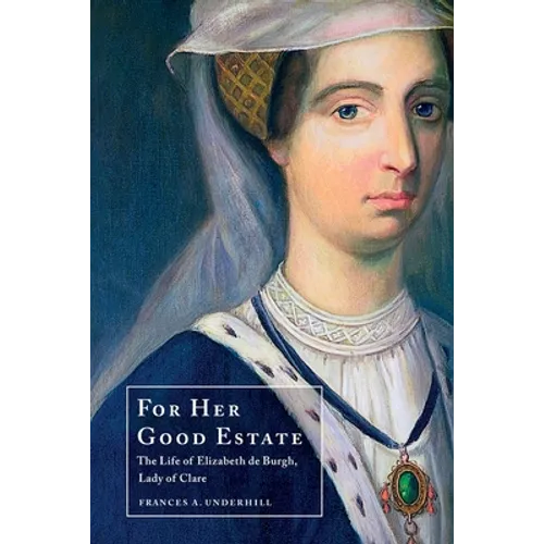 For Her Good Estate: The Life of Elizabeth de Burgh, Lady of Clare