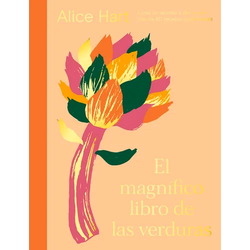 El Magnífico Libro de Las Verduras: Come Un Arcoíris a Diario Con Más de 80 Recetas Vegetarianas