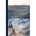 Natural Religion: From the "Apologie Des Christenthums" of Franz Hettinger