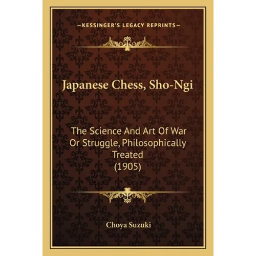 Japanese Chess, Sho-Ngi: The Science And Art Of War Or Struggle, Philosophically Treated (1905)