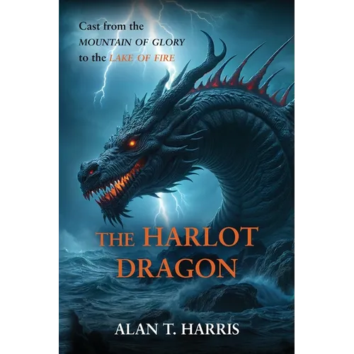 The Harlot Dragon: Cast from the Mountain of Glory to the Lake of Fire