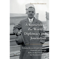A Roosevelt in the World of Diplomacy and Journalism: Nicholas Roosevelt and American Domestic and Foreign Policy in the First Half of the Twentieth C