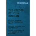The Heroes of John Buchan - Richard Hannay in 'The Thirty-Nine Steps' - Edward Leith in 'Sick Heart River' - Sandy Arbuthnot in 'The Courts of the Mor