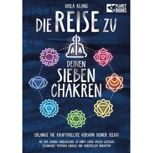 Die Reise zu deinen sieben Chakren: Mit der Chakra Energielehre zu einem Leben voller geistiger Gesundheit, positiver Energie und spirituellem Wachstu