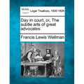 Day in Court, Or, the Subtle Arts of Great Advocates.
