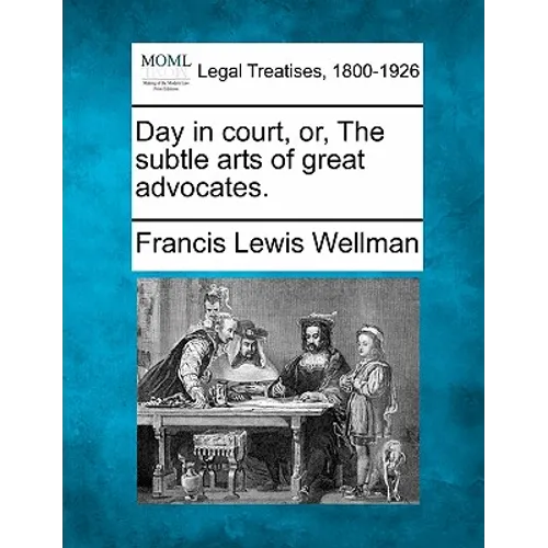 Day in Court, Or, the Subtle Arts of Great Advocates.