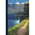 Calendar Of The State Papers Relating To Ireland, Of The Reigns Of Henry Viii., Edward Vi., Mary, And Elizabeth. ...: 1509-1573