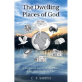 The Dwelling Places of God: A Scriptural Survey of the Places God Has Chosen to Live