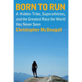 Born to Run: A Hidden Tribe, Superathletes, and the Greatest Race the World Has Never Seen