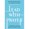 Lead with Prayer: The Spiritual Habits of World-Changing Leaders